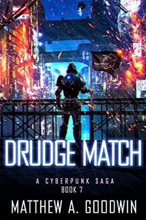 Drudge Match: A Cyberpunk Saga by Matthew A. Goodwin