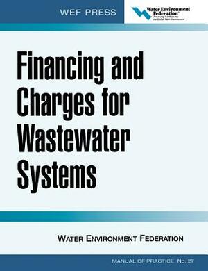 Financing and Charges for Wastewater Systems Wef Mop 27: Wef Manual of Practice No. 27 by Water Environment Federation