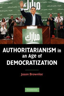 Authoritarianism in an Age of Democratization by Jason Brownlee