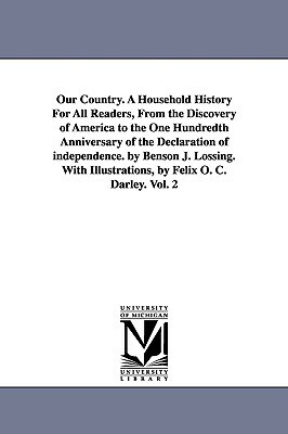 Our Country. A Household History For All Readers, From the Discovery of America to the One Hundredth Anniversary of the Declaration of independence. b by Benson John Lossing