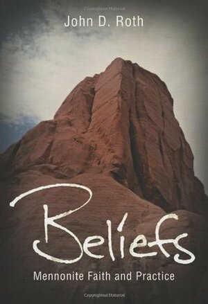 Beliefs: Mennonite Faith and Practice by John D. Roth