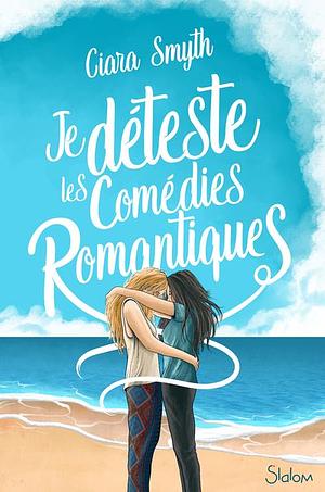 Je déteste les comédies romantiques by Ciara Smyth