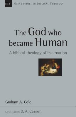 The God Who Became Human: A Biblical Theology of Incarnation by Graham Cole