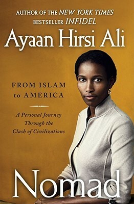 Nomad: From Islam to America: A Personal Journey Through the Clash of Civilizations by Ayaan Hirsi Ali