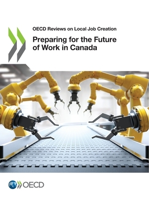OECD Reviews on Local Job Creation Preparing for the Future of Work in Canada by Oecd