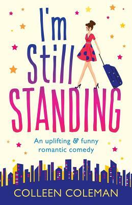 I'm Still Standing: A feel good, laugh out loud romantic comedy by Colleen Coleman
