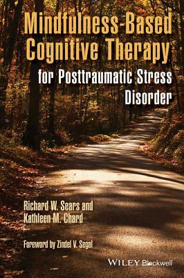 Mindfulness-Based Cognitive Therapy for Posttraumatic Stress Disorder by Kathleen M. Chard, Richard W. Sears