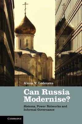 Can Russia Modernise?: Sistema, Power Networks and Informal Governance by Alena V. Ledeneva