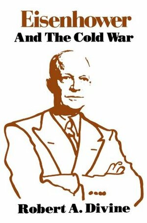 Eisenhower and the Cold War by Robert A. Divine