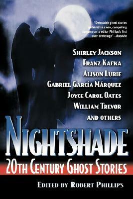 Nightshade: 20th Century Ghost Stories by Elizabeth Bowen, L.P. Hartley, John Cheever, James Leo Herlihy, Muriel Spark, F. Marion Crawford, Jean Rhys, Ilse Aichinger, Max Eberts, Joyce Carol Oates, Robert S. Phillips, Christopher Tilghman, Henry James, Gabriel García Márquez, Ellen Glasgow, William Goyen, Alison Lurie, William Trevor, Edith Wharton, Max Beerbohm, Kathy Chwedyk, Joan Aiken, Rudyard Kipling, Shirley Jackson, Franz Kafka, Elizabeth Spencer