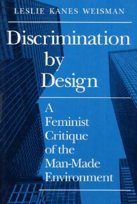Discrimination by Design: A Feminist Critique of the Man-Made Environment by Leslie Weisman