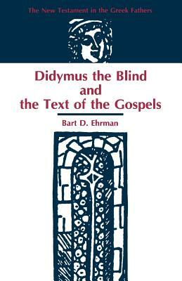 Didymus the Blind and the Text of the Gospels by Bart D. Ehrman