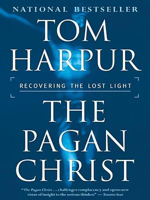 Pagan Christ: Recovering the lost light by Tom Harpur, Tom Harpur