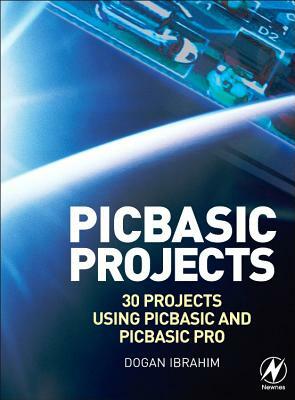 PIC BASIC Projects: 30 Projects Using PIC BASIC and PIC BASIC PRO [With CDROM] by Dogan Ibrahim