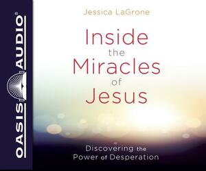 Inside the Miracles of Jesus: Discovering the Power of Desperation by Jessica LaGrone