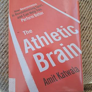 The Athletic Brain: How Neuroscience is Revolutionising Sport and Can Help You Perform Better by Amit Katwala