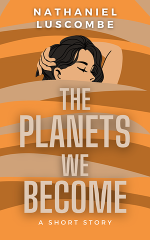 The Planets We Become by Nathaniel Luscombe