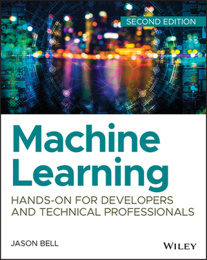 Machine Learning: Hands-On for Developers and Technical Professionals by Jason Bell