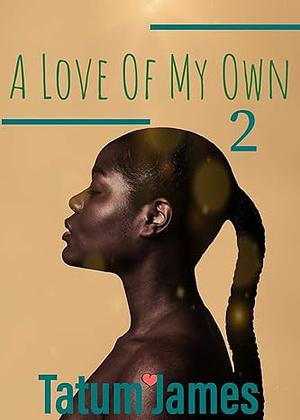 A Love OF My Own 2 by Tatum James