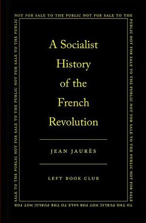 A Socialist History of the French Revolution by Jean Jaurès