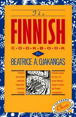 The Finnish Cookbook: Finland's Best-Selling Cookbook Adapted for American Kitchens Includes Recipes for Sour Rye Bread, Bishop's Pepper Coo by Beatrice Ojakangas