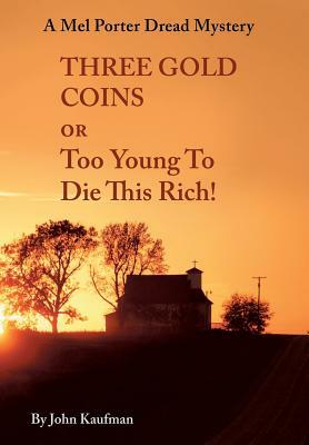 Three Gold Coins or Too Young to Die This Rich!: A Mel Porter Dread Mystery by John Kaufman