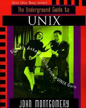 Underground Guide to Unix(tm): Slightly Askew Advice from a Unix? Guru by Ian Montgomery, Woody Leonhard, John Montgomery