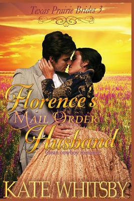 Florence's Mail Order Husband: A Clean Cowboy Romance by Kate Whitsby