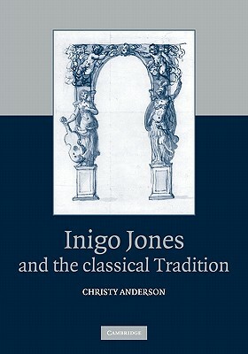 Inigo Jones and the Classical Tradition by Christy Anderson