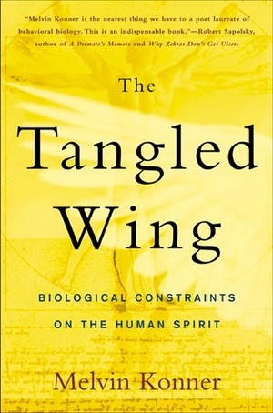 The Tangled Wing: Biological Constraints on the Human Spirit by Melvin Konner