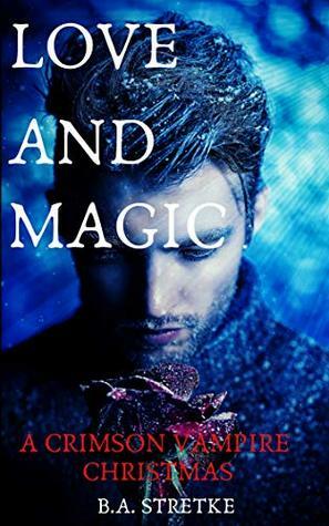 Love and Magic: A Crimson Vampire Christmas by B.A. Stretke