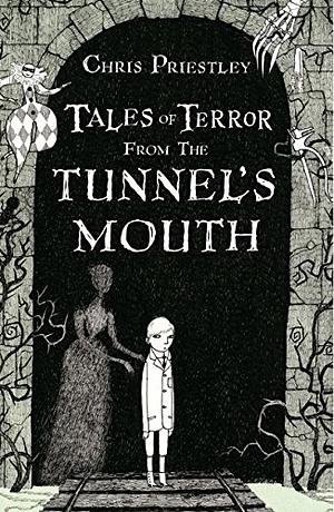 Tales of Terror from the Tunnel's Mouth by Chris Priestley