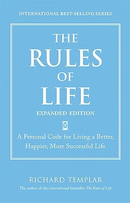 The Rules of Life: A Personal Code for Living a Better, Happier, and More Successful Kind of Life by Richard Templar