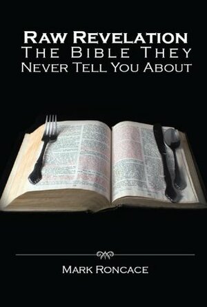 Raw Revelation: The Bible They Never Tell You About by Mark Roncace