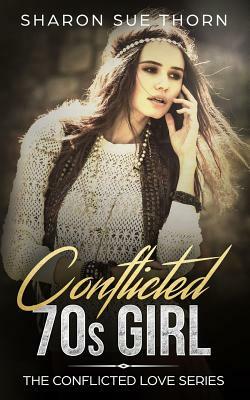 The Conflicted 70s Girl by Sharon Sue Thorn