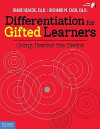 Differentiation for Gifted Learners: Going Beyond the Basics by Richard M. Cash, Diane Heacox