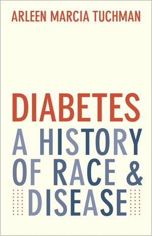 Diabetes: A History of Race and Disease by Arleen Marcia Tuchman