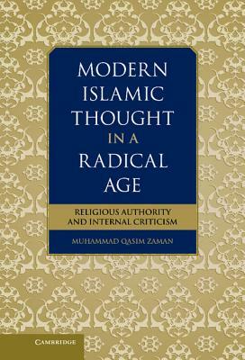 Modern Islamic Thought in a Radical Age: Religious Authority and Internal Criticism by Muhammad Qasim Zaman