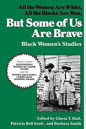 But Some Of Us Are Brave: All the Women Are White, All the Blacks Are Men: Black Women's Studies by Patricia Bell-Scott, Akasha Gloria Hull, Akasha Gloria Hull, Barbara Smith