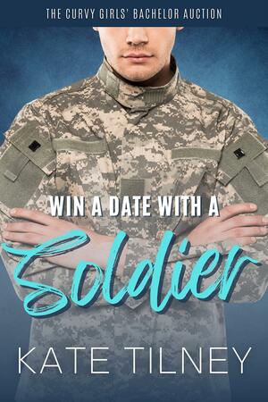 Win a Date with a Soldier by Kate Tilney, Kate Tilney