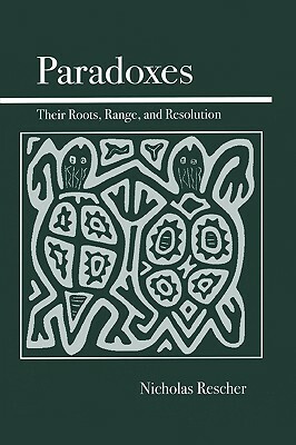 Paradoxes: Their Roots, Range, and Resolution by Nicholas Rescher