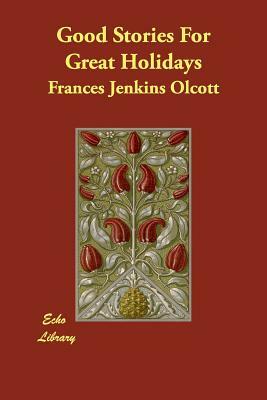 Good Stories For Great Holidays by Frances Jenkins Olcott