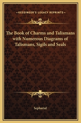 The Book of Charms and Talismans with Numerous Diagrams of Talismans, Sigils and Seals by Sepharial