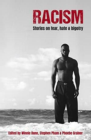 Racism: Stories on Fear, Hate & Bigotry by Winnie Dunn, Stephen Pham, Phoebe Grainer