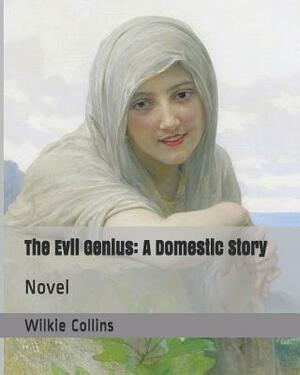 The Evil Genius: A Domestic Story: Novel by Wilkie Collins