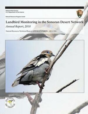 Landbird Monitoring in the Sonoran Desert Network: Annual Report, 2010 by Kristen Beaupre, U. S. Department National Park Service, Robert Bennetts