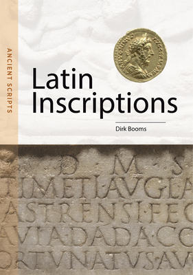 Latin Inscriptions: Ancient Scripts by Dirk Booms