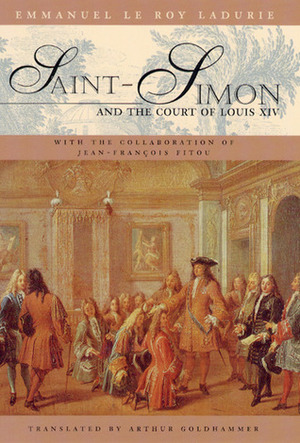 Saint-Simon and the Court of Louis XIV by Emmanuel Le Roy Ladurie, Arthur Goldhammer