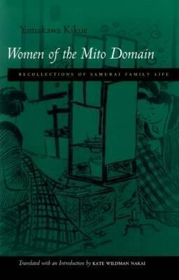 Women of the Mito Domain: Recollections of Samurai Family Life by Yamakawa Kikue, Kikue Yamakawa, Kate Nakai