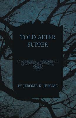 Told After Supper by Jerome K. Jerome